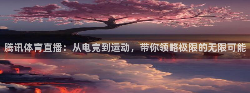 f1 五星体育 直播：腾讯体育直播：从电竞到运动，带你领略极限的无限可能