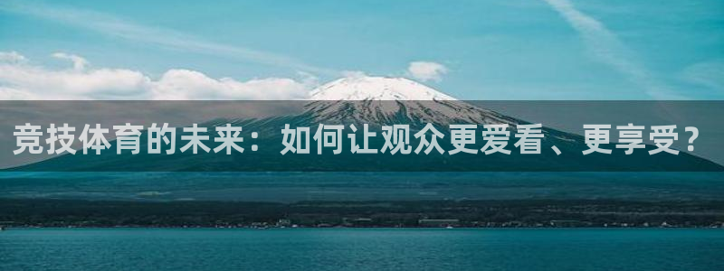 五星体育直播在线直播：竞技体育的未来：如何让观众更爱看、更享受？